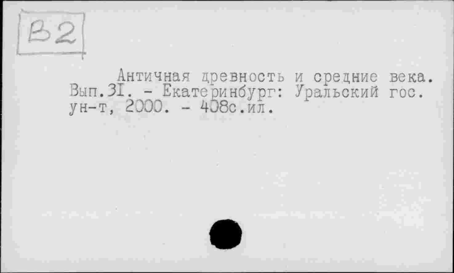 ﻿Античная древность и средние века. Вып.31. - Екатеринбург: Уральский гос. ун-т, 2000. - 408с.ил.